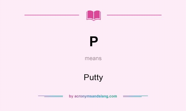 What does P mean? It stands for Putty