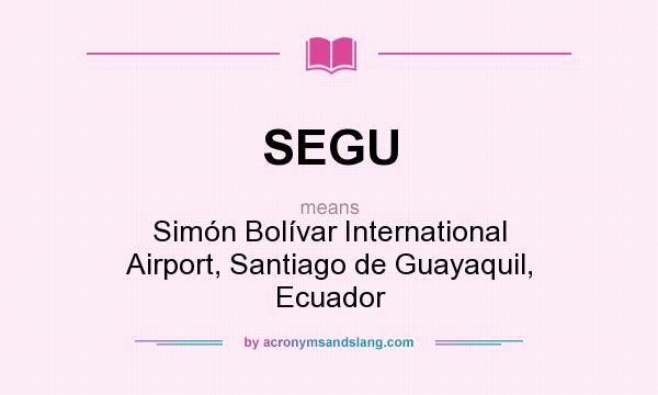 What does SEGU mean? It stands for Simón Bolívar International Airport, Santiago de Guayaquil, Ecuador