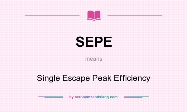 What does SEPE mean? It stands for Single Escape Peak Efficiency