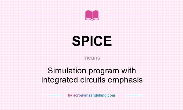 What does SPICE mean? It stands for Simulation program with integrated circuits emphasis