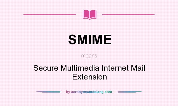 What does SMIME mean? It stands for Secure Multimedia Internet Mail Extension