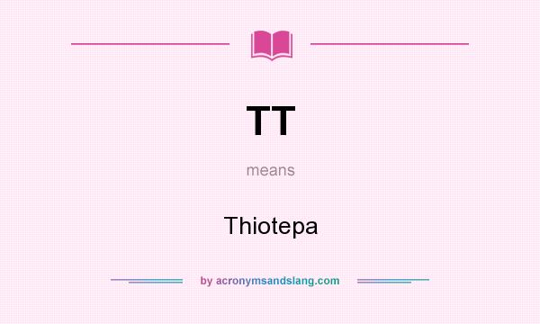 What does TT mean? It stands for Thiotepa