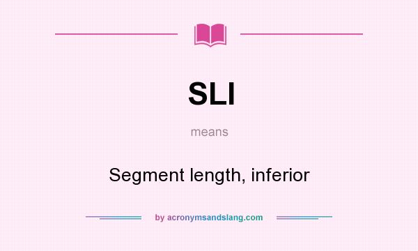 What does SLI mean? It stands for Segment length, inferior