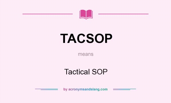 What does TACSOP mean? It stands for Tactical SOP