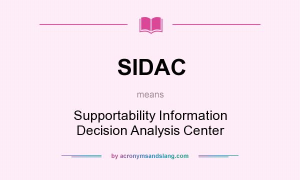 What does SIDAC mean? It stands for Supportability Information Decision Analysis Center