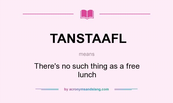 What does TANSTAAFL mean? It stands for There`s no such thing as a free lunch