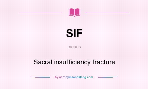 What does SIF mean? It stands for Sacral insufficiency fracture