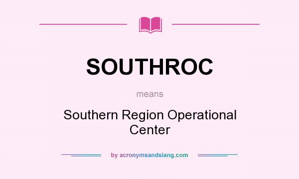 What does SOUTHROC mean? It stands for Southern Region Operational Center