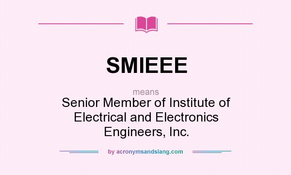 What does SMIEEE mean? It stands for Senior Member of Institute of Electrical and Electronics Engineers, Inc.