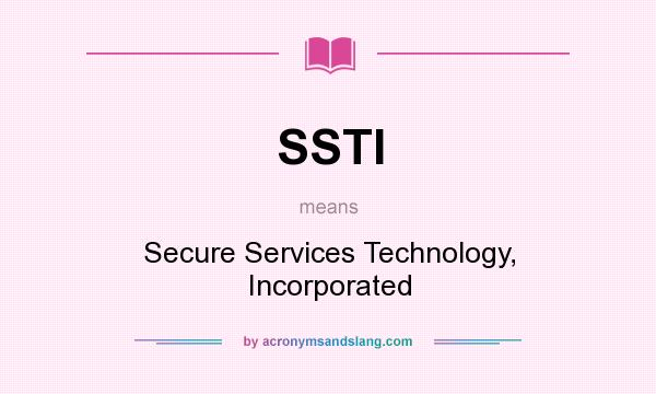 What does SSTI mean? It stands for Secure Services Technology, Incorporated