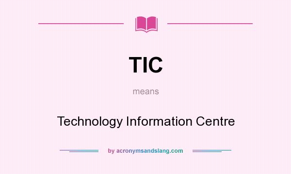 What does TIC mean? It stands for Technology Information Centre