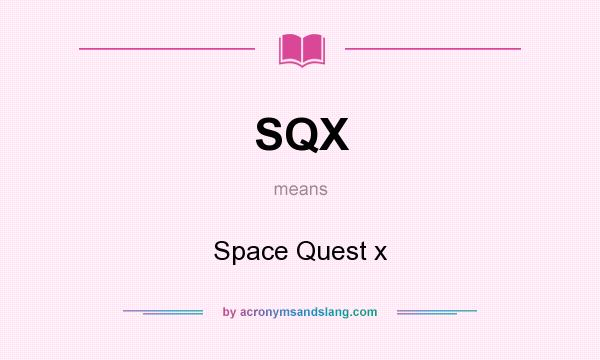 What does SQX mean? It stands for Space Quest x