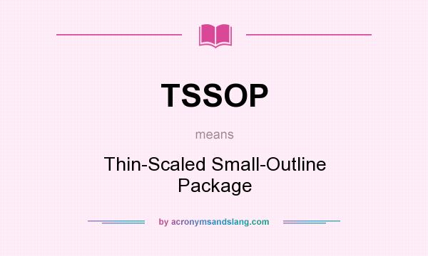 What does TSSOP mean? It stands for Thin-Scaled Small-Outline Package