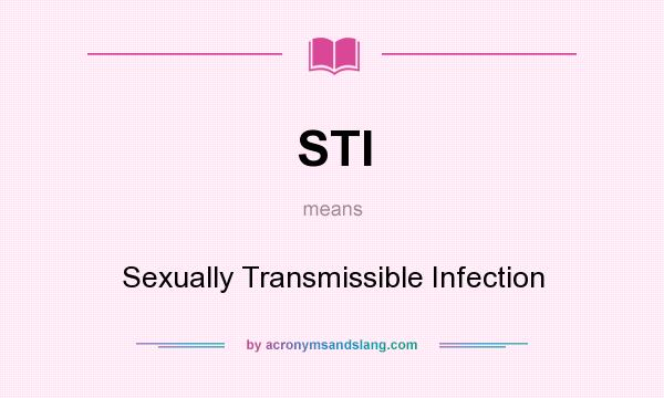 What does STI mean? It stands for Sexually Transmissible Infection