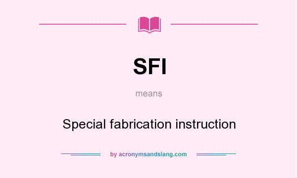 What does SFI mean? It stands for Special fabrication instruction