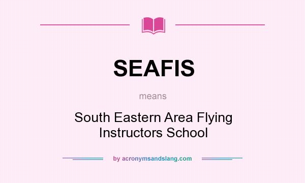 What does SEAFIS mean? It stands for South Eastern Area Flying Instructors School