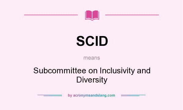 What does SCID mean? It stands for Subcommittee on Inclusivity and Diversity