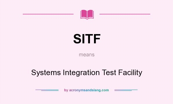 What does SITF mean? It stands for Systems Integration Test Facility