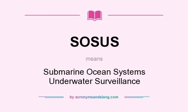 What does SOSUS mean? It stands for Submarine Ocean Systems Underwater Surveillance