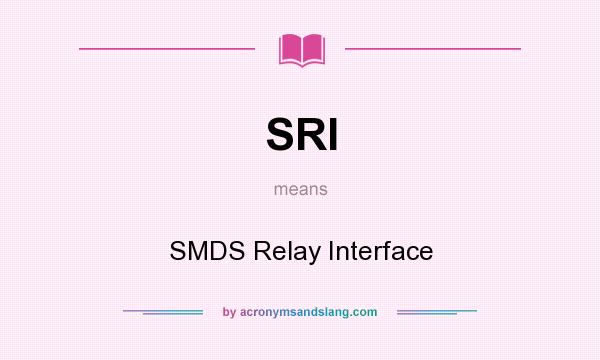 What does SRI mean? It stands for SMDS Relay Interface