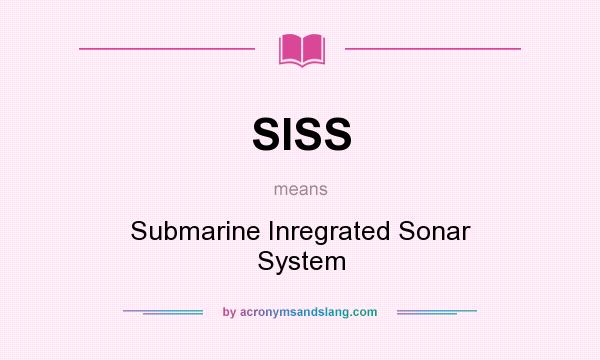 What does SISS mean? It stands for Submarine Inregrated Sonar System