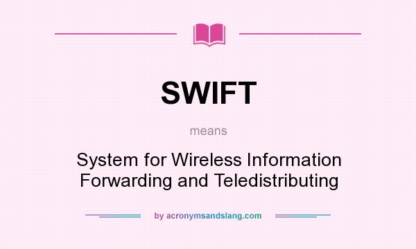 What does SWIFT mean? It stands for System for Wireless Information Forwarding and Teledistributing