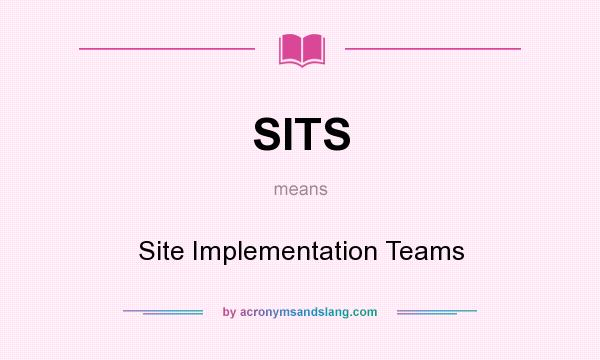 What does SITS mean? It stands for Site Implementation Teams