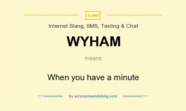 What does WYHAM mean? It stands for When you have a minute