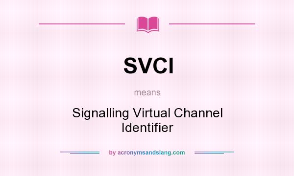 What does SVCI mean? It stands for Signalling Virtual Channel Identifier
