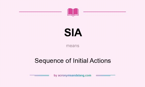What does SIA mean? It stands for Sequence of Initial Actions