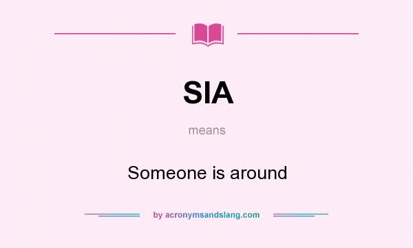 What does SIA mean? It stands for Someone is around