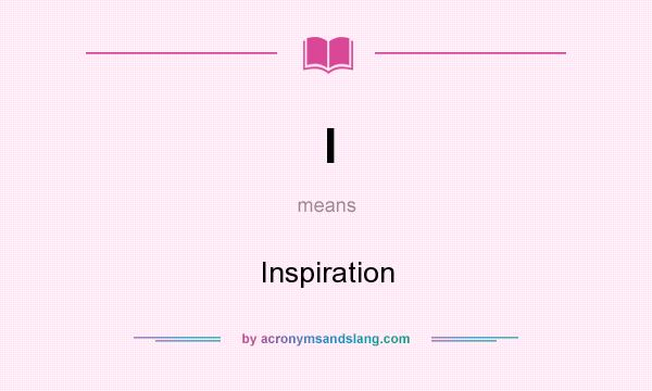 What does I mean? It stands for Inspiration