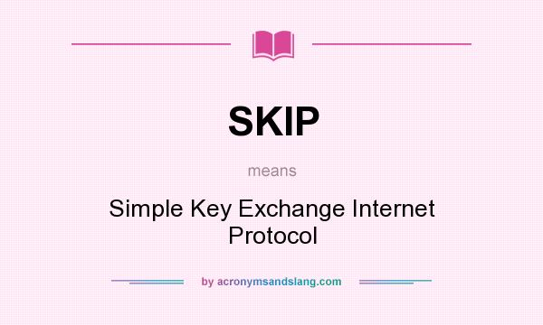 What does SKIP mean? It stands for Simple Key Exchange Internet Protocol