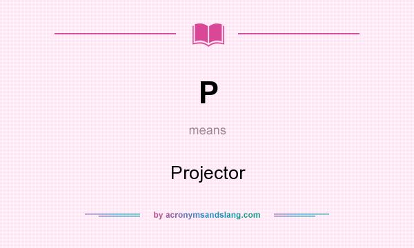 What does P mean? It stands for Projector