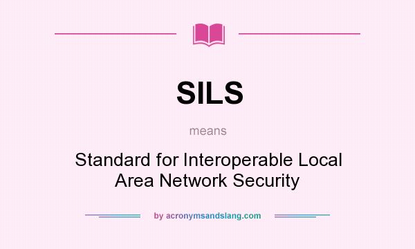 What does SILS mean? It stands for Standard for Interoperable Local Area Network Security