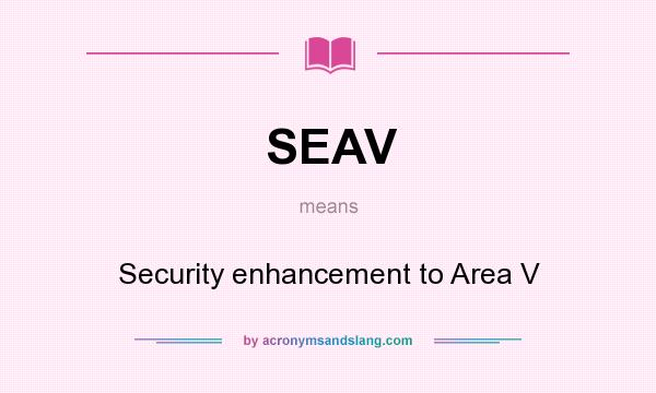 What does SEAV mean? It stands for Security enhancement to Area V