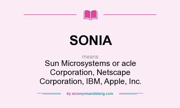 What does SONIA mean? It stands for Sun Microsystems or acle Corporation, Netscape Corporation, IBM, Apple, Inc.