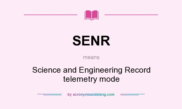 What does SENR mean? It stands for Science and Engineering Record telemetry mode
