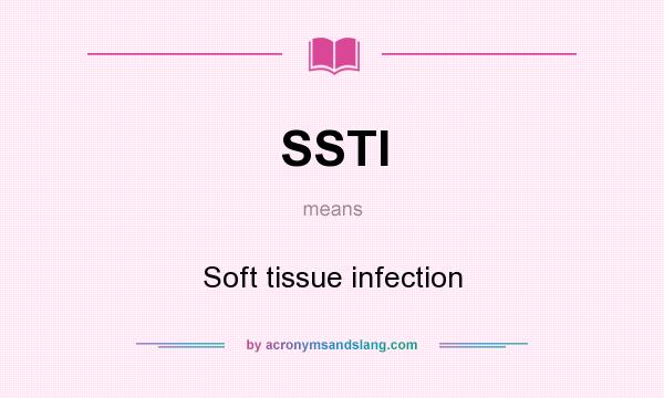 What does SSTI mean? It stands for Soft tissue infection
