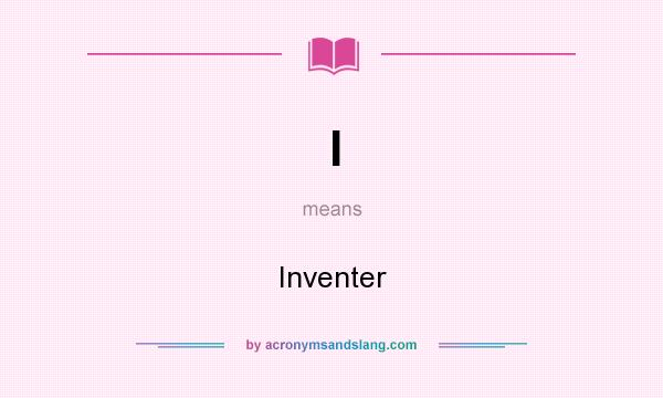 What does I mean? It stands for Inventer