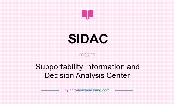 What does SIDAC mean? It stands for Supportability Information and Decision Analysis Center