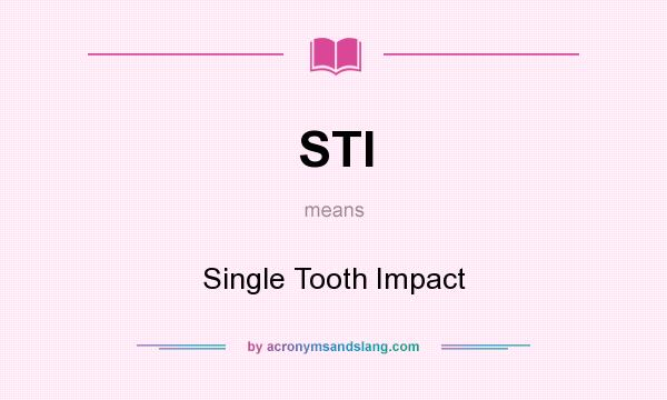What does STI mean? It stands for Single Tooth Impact