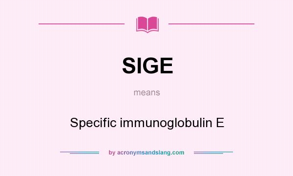 What does SIGE mean? It stands for Specific immunoglobulin E