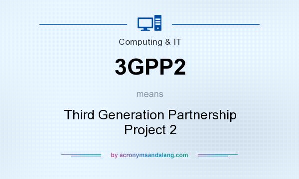 What does 3GPP2 mean? It stands for Third Generation Partnership Project 2