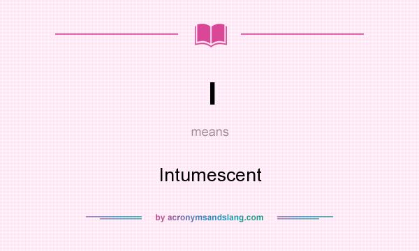 What does I mean? It stands for Intumescent