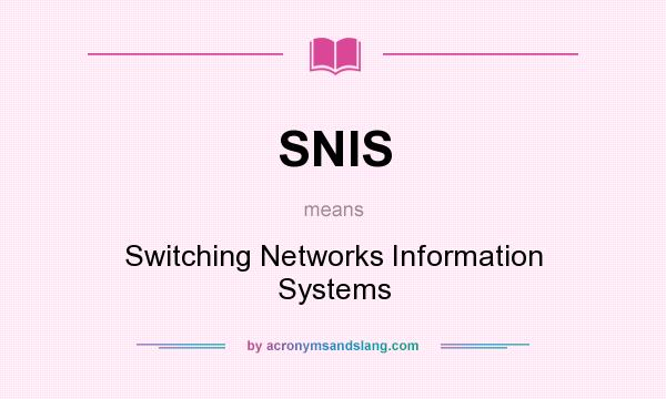 What does SNIS mean? It stands for Switching Networks Information Systems