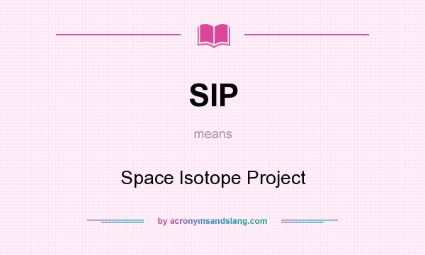 What does SIP mean? It stands for Space Isotope Project