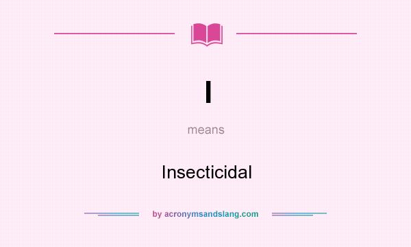 What does I mean? It stands for Insecticidal