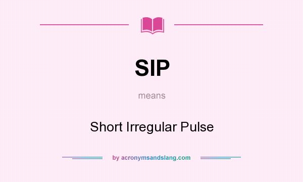 What does SIP mean? It stands for Short Irregular Pulse