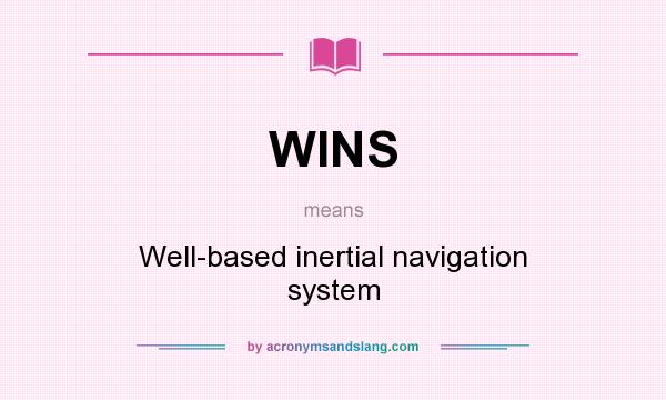 What does WINS mean? It stands for Well-based inertial navigation system